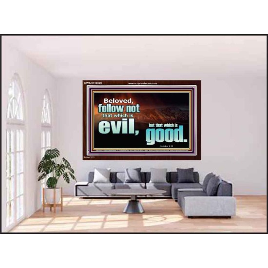 FOLLOW NOT WHICH IS EVIL  Custom Christian Artwork Acrylic Frame  GWARK10309  