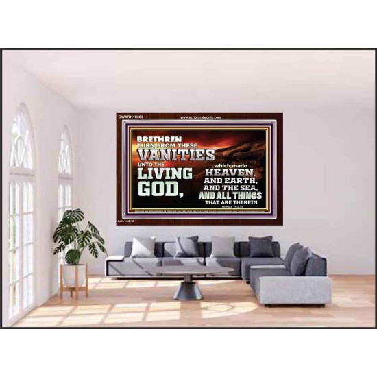 TURN FROM THESE VANITIES TO THE LIVING GOD JEHOVAH  Unique Scriptural Acrylic Frame  GWARK10363  