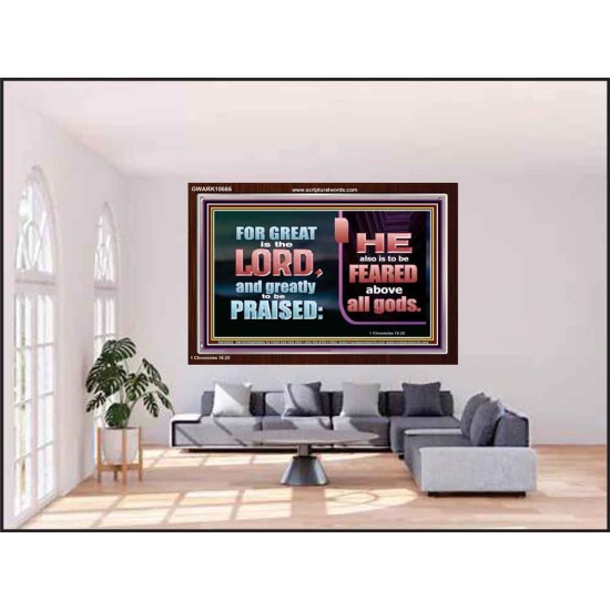 THE LORD IS TO BE FEARED ABOVE ALL GODS  Righteous Living Christian Acrylic Frame  GWARK10666  