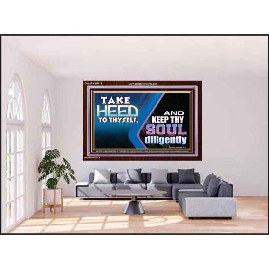 TAKE HEED TO THYSELF AND KEEP THY SOUL DILIGENTLY  Sanctuary Wall Acrylic Frame  GWARK10718  