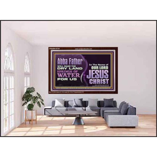 ABBA FATHER WILL MAKE OUR DRY LAND SPRINGS OF WATER  Christian Acrylic Frame Art  GWARK10738  