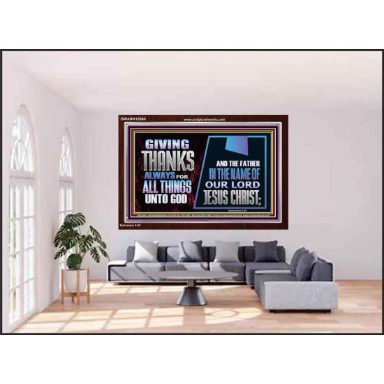 GIVE THANKS ALWAYS FOR ALL THINGS UNTO GOD  Scripture Art Prints Acrylic Frame  GWARK12060  