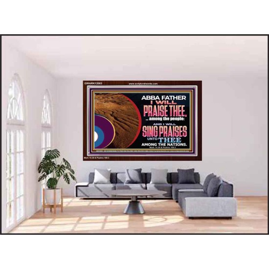 ABBA FATHER I WILL PRAISE THEE AMONG THE PEOPLE  Contemporary Christian Art Acrylic Frame  GWARK12083  