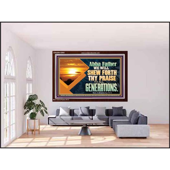 ABBA FATHER WE WILL SHEW FORTH THY PRAISE TO ALL GENERATIONS  Bible Verse Acrylic Frame  GWARK12093  