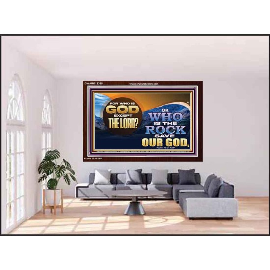 FOR WHO IS GOD EXCEPT THE LORD WHO IS THE ROCK SAVE OUR GOD  Ultimate Inspirational Wall Art Acrylic Frame  GWARK12368  