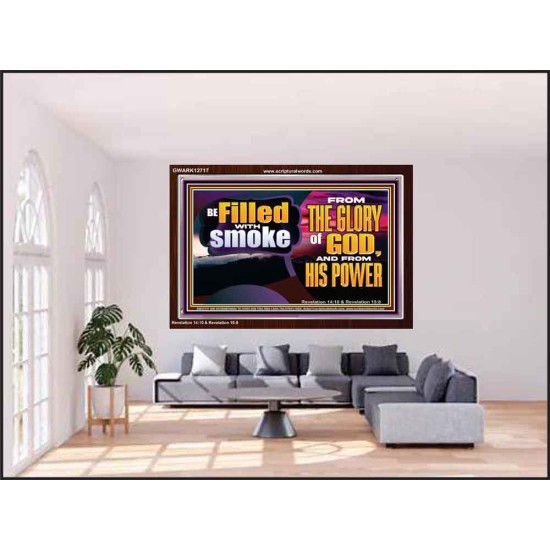 BE FILLED WITH SMOKE FROM THE GLORY OF GOD AND FROM HIS POWER  Christian Quote Acrylic Frame  GWARK12717  