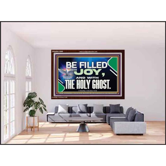 BE FILLED WITH JOY AND WITH THE HOLY GHOST  Ultimate Power Acrylic Frame  GWARK13060  