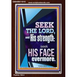 SEEK THE LORD AND HIS STRENGTH AND SEEK HIS FACE EVERMORE  Wall Décor  GWARK11815  "25x33"