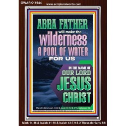 ABBA FATHER WILL MAKE THY WILDERNESS A POOL OF WATER  Ultimate Inspirational Wall Art  Portrait  GWARK11944  "25x33"