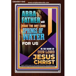 ABBA FATHER WILL MAKE THE DRY SPRINGS OF WATER FOR US  Unique Scriptural Portrait  GWARK11945  