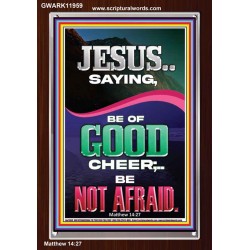 JESUS SAID BE OF GOOD CHEER BE NOT AFRAID  Church Portrait  GWARK11959  "25x33"