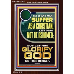 IF ANY MAN SUFFER AS A CHRISTIAN LET HIM NOT BE ASHAMED  Encouraging Bible Verse Portrait  GWARK12262  "25x33"