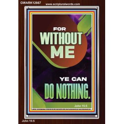 FOR WITHOUT ME YE CAN DO NOTHING  Church Portrait  GWARK12667  "25x33"