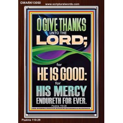 O GIVE THANKS UNTO THE LORD FOR HE IS GOOD HIS MERCY ENDURETH FOR EVER  Scripture Art Portrait  GWARK13050  "25x33"