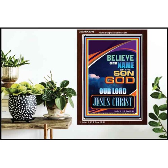 BELIEVE ON THE NAME OF THE SON OF GOD JESUS CHRIST  Ultimate Inspirational Wall Art Portrait  GWARK9395  