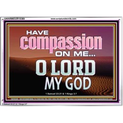 HAVE COMPASSION ON ME O LORD MY GOD  Ultimate Inspirational Wall Art Acrylic Frame  GWARMOUR10389  "18X12"