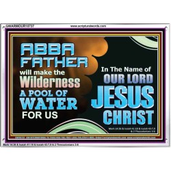 ABBA FATHER WILL MAKE OUR WILDERNESS A POOL OF WATER  Christian Acrylic Frame Art  GWARMOUR10737  