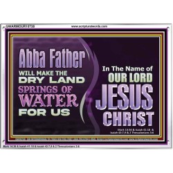 ABBA FATHER WILL MAKE OUR DRY LAND SPRINGS OF WATER  Christian Acrylic Frame Art  GWARMOUR10738  "18X12"