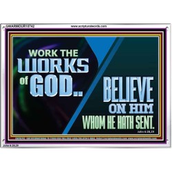 WORK THE WORKS OF GOD BELIEVE ON HIM WHOM HE HATH SENT  Scriptural Verse Acrylic Frame   GWARMOUR10742  "18X12"