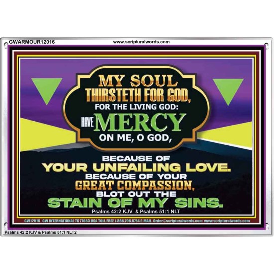 MY SOUL THIRSTETH FOR GOD THE LIVING GOD HAVE MERCY ON ME  Sanctuary Wall Acrylic Frame  GWARMOUR12016  