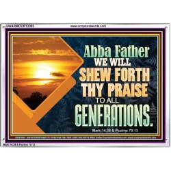 ABBA FATHER WE WILL SHEW FORTH THY PRAISE TO ALL GENERATIONS  Bible Verse Acrylic Frame  GWARMOUR12093  "18X12"