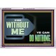 FOR WITHOUT ME YE CAN DO NOTHING  Scriptural Acrylic Frame Signs  GWARMOUR12709  