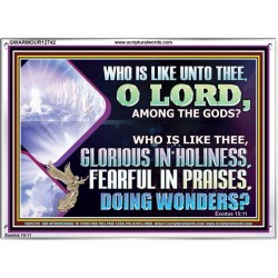 WHO IS LIKE THEE GLORIOUS IN HOLINESS  Scripture Art Acrylic Frame  GWARMOUR12742  "18X12"