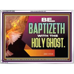 BE BAPTIZETH WITH THE HOLY GHOST  Sanctuary Wall Picture Acrylic Frame  GWARMOUR12992  "18X12"