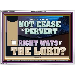 WILT THOU NOT CEASE TO PERVERT THE RIGHT WAYS OF THE LORD  Righteous Living Christian Acrylic Frame  GWARMOUR13061  "18X12"