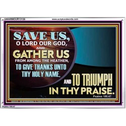 DELIVER US O LORD THAT WE MAY GIVE THANKS TO YOUR HOLY NAME AND GLORY IN PRAISING YOU  Bible Scriptures on Love Acrylic Frame  GWARMOUR13126  "18X12"