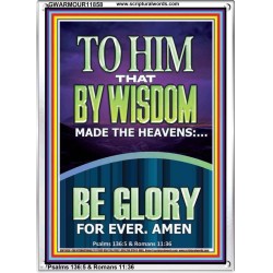 TO HIM THAT BY WISDOM MADE THE HEAVENS  Bible Verse for Home Portrait  GWARMOUR11858  "12x18"