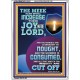 THE JOY OF THE LORD SHALL ABOUND BOUNTIFULLY IN THE MEEK  Righteous Living Christian Picture  GWARMOUR11912  