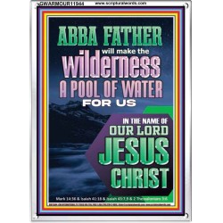 ABBA FATHER WILL MAKE THY WILDERNESS A POOL OF WATER  Ultimate Inspirational Wall Art  Portrait  GWARMOUR11944  "12x18"