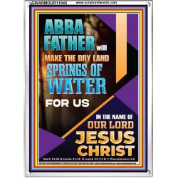ABBA FATHER WILL MAKE THE DRY SPRINGS OF WATER FOR US  Unique Scriptural Portrait  GWARMOUR11945  "12x18"