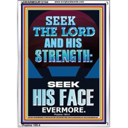 SEEK THE LORD AND HIS STRENGTH AND SEEK HIS FACE EVERMORE  Bible Verse Wall Art  GWARMOUR12184  "12x18"