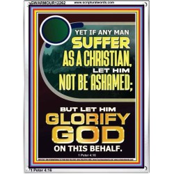 IF ANY MAN SUFFER AS A CHRISTIAN LET HIM NOT BE ASHAMED  Encouraging Bible Verse Portrait  GWARMOUR12262  "12x18"