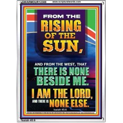 FROM THE RISING OF THE SUN AND THE WEST THERE IS NONE BESIDE ME  Affordable Wall Art  GWARMOUR12308  "12x18"