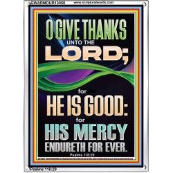 O GIVE THANKS UNTO THE LORD FOR HE IS GOOD HIS MERCY ENDURETH FOR EVER  Scripture Art Portrait  GWARMOUR13050  "12x18"