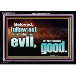 FOLLOW NOT WHICH IS EVIL  Custom Christian Artwork Acrylic Frame  GWASCEND10309  "33X25"