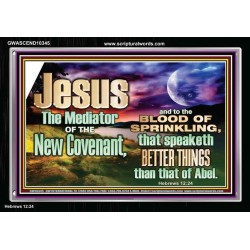 JESUS CHRIST MEDIATOR OF THE NEW COVENANT  Bible Verse for Home Acrylic Frame  GWASCEND10345  "33X25"