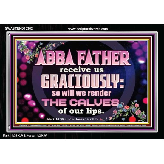 ABBA FATHER RECEIVE US GRACIOUSLY  Ultimate Inspirational Wall Art Acrylic Frame  GWASCEND10362  