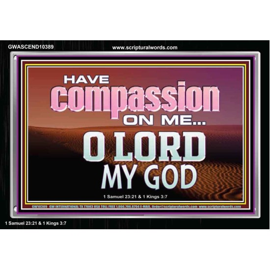 HAVE COMPASSION ON ME O LORD MY GOD  Ultimate Inspirational Wall Art Acrylic Frame  GWASCEND10389  