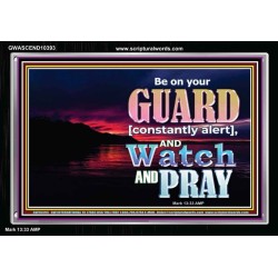 BE ON YOUR GUARD CONSTANTLY IN WATCH AND PRAYERS  Righteous Living Christian Acrylic Frame  GWASCEND10393  "33X25"
