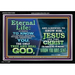 ETERNAL LIFE IS TO KNOW AND DWELL IN HIM CHRIST JESUS  Church Acrylic Frame  GWASCEND10395  "33X25"