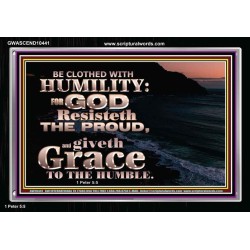 BE CLOTHED WITH HUMILITY FOR GOD RESISTETH THE PROUD  Scriptural Décor Acrylic Frame  GWASCEND10441  "33X25"