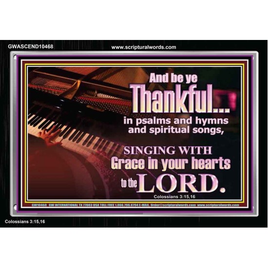 BE THANKFUL IN PSALMS AND HYMNS AND SPIRITUAL SONGS  Scripture Art Prints Acrylic Frame  GWASCEND10468  