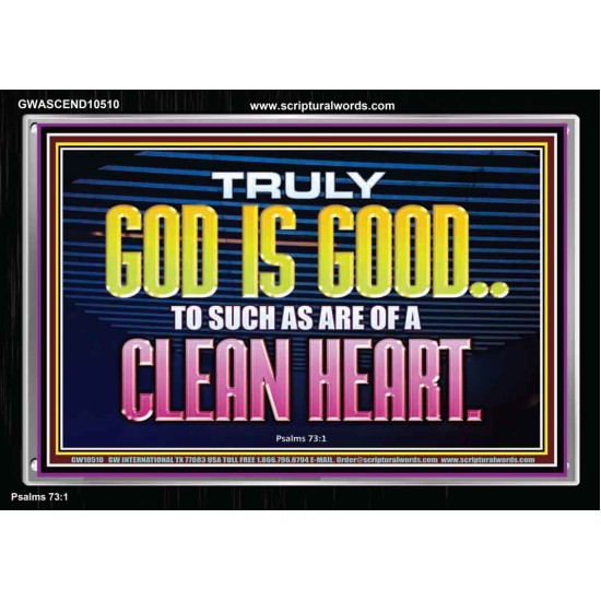 TRULY GOD IS GOOD TO THOSE WITH CLEAN HEART  Scriptural Portrait Acrylic Frame  GWASCEND10510  