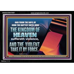 THE KINGDOM OF HEAVEN SUFFERETH VIOLENCE AND THE VIOLENT TAKE IT BY FORCE  Christian Quote Acrylic Frame  GWASCEND10597  "33X25"