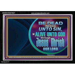 BE DEAD UNTO SIN ALIVE UNTO GOD THROUGH JESUS CHRIST OUR LORD  Custom Acrylic Frame   GWASCEND10627  "33X25"