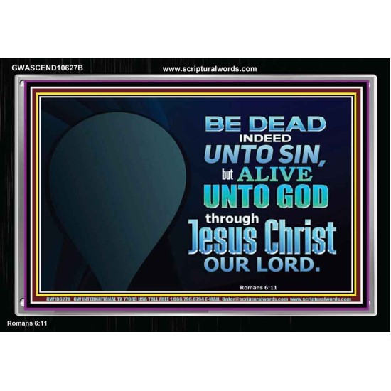 BE ALIVE UNTO TO GOD THROUGH JESUS CHRIST OUR LORD  Bible Verses Acrylic Frame Art  GWASCEND10627B  